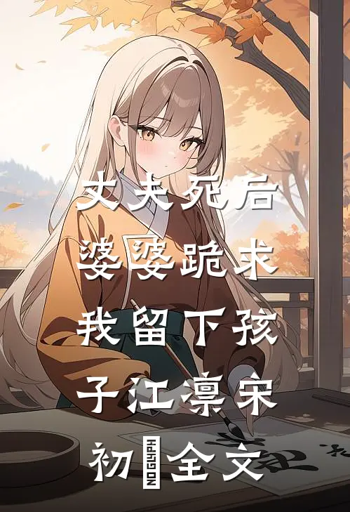 丈夫死后，婆婆跪求我留下孩子江凛宋初玥全文