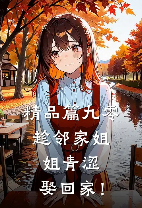 精品篇九零：趁邻家姐姐青涩，娶回家！