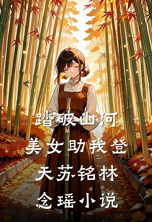 踏破山河，美女助我登天苏铭林念瑶小说