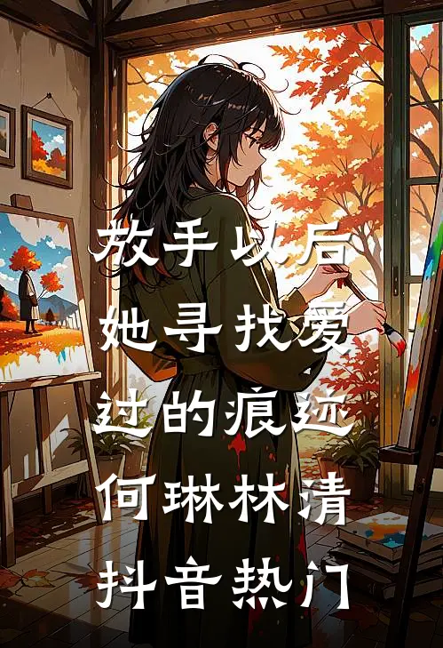 放手以后，她寻找爱过的痕迹何琳林清抖音热门