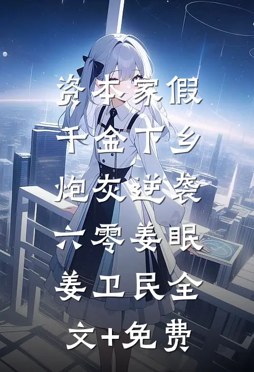 资本家假千金下乡，炮灰逆袭六零姜眠姜卫民全文+免费
