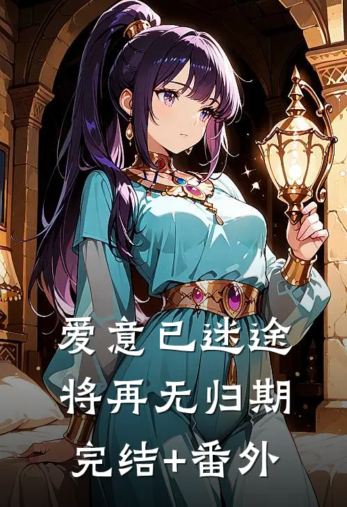 爱意已迷途，将再无归期完结+番外