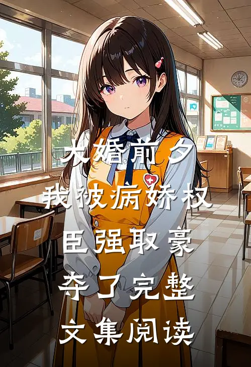 大婚前夕，我被病娇权臣强取豪夺了完整文集阅读