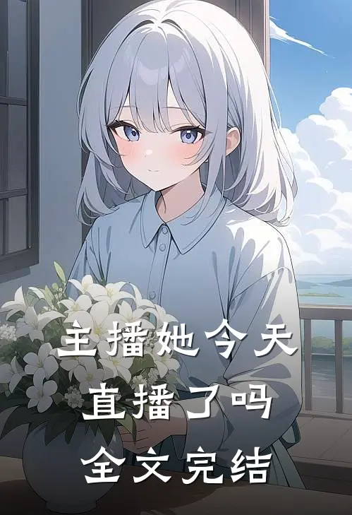 主播她今天直播了吗全文完结