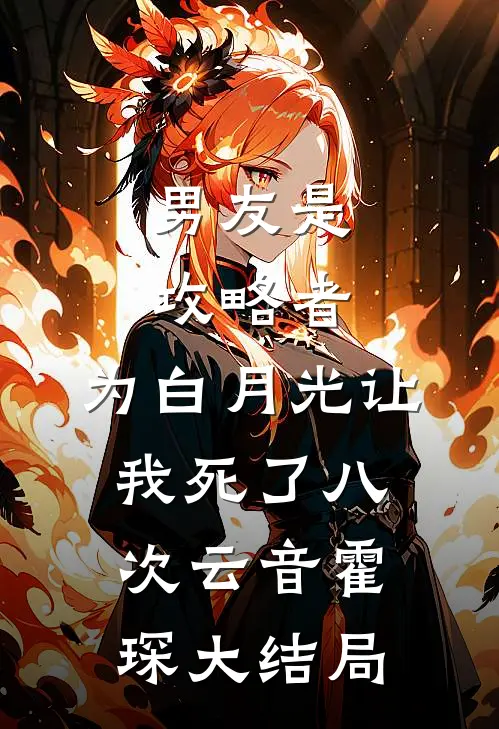 男友是攻略者，为白月光让我死了八次云音霍琛大结局