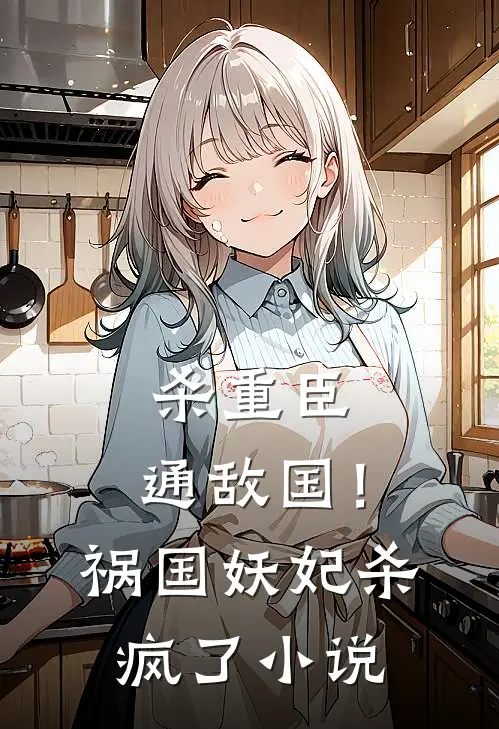 杀重臣、通敌国！祸国妖妃杀疯了小说