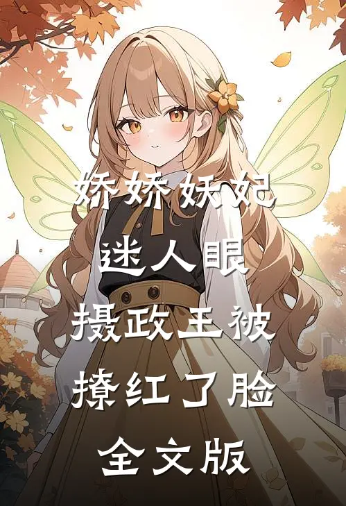 娇娇妖妃迷人眼，摄政王被撩红了脸全文版
