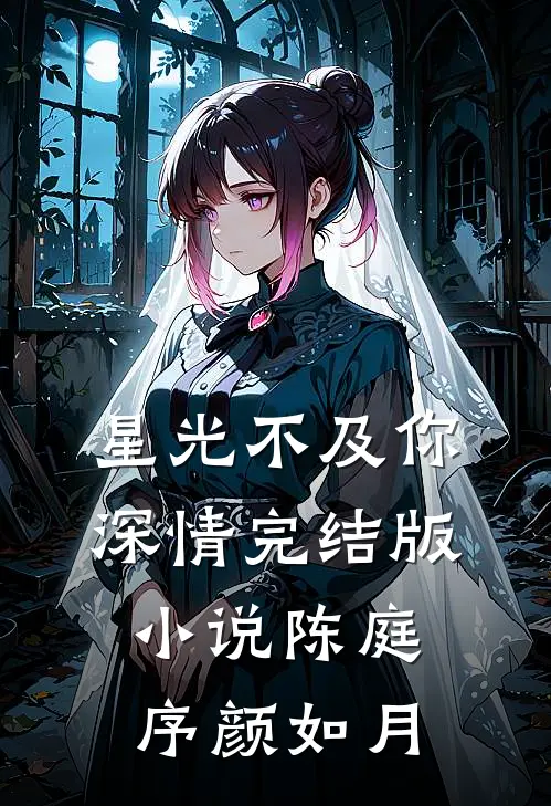 星光不及你深情完结版小说陈庭序颜如月