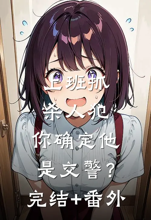 上班抓杀人犯，你确定他是交警？完结+番外