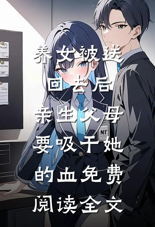 养女被送回去后，亲生父母要吸干她的血免费阅读全文