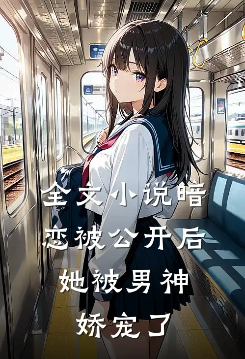 全文小说暗恋被公开后，她被男神娇宠了