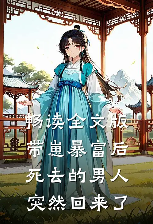 畅读全文版带崽暴富后，死去的男人突然回来了