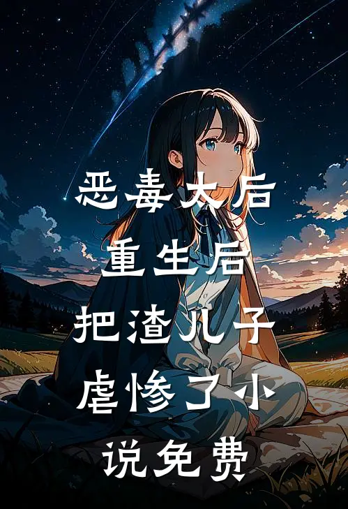 恶毒太后重生后：把渣儿子虐惨了小说免费