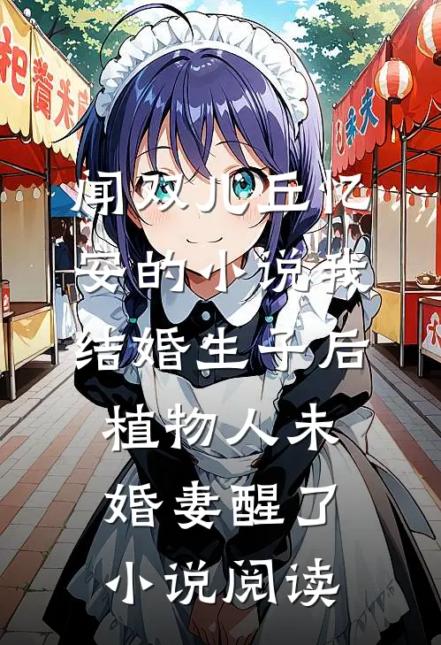 闻双儿丘忆安的小说我结婚生子后，植物人未婚妻醒了小说阅读