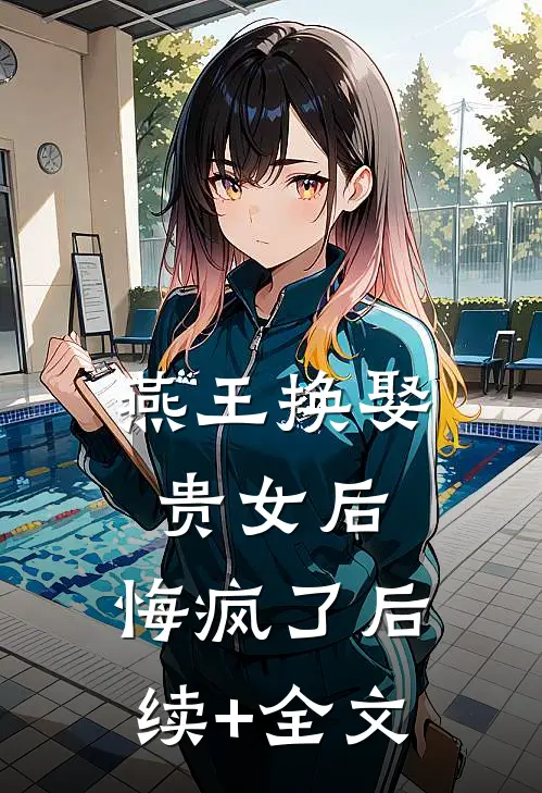 燕王换娶贵女后，悔疯了后续+全文