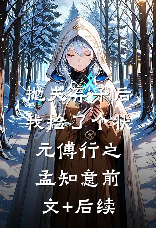 抛夫弃子后，我捡了个状元傅行之孟知意前文+后续