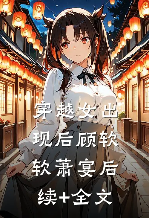 穿越女出现后顾软软萧宴后续+全文