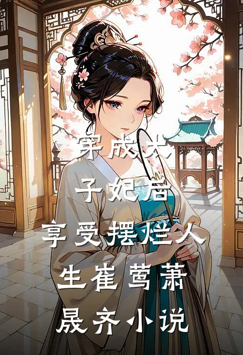 穿成太子妃后，享受摆烂人生崔莺萧晟齐小说