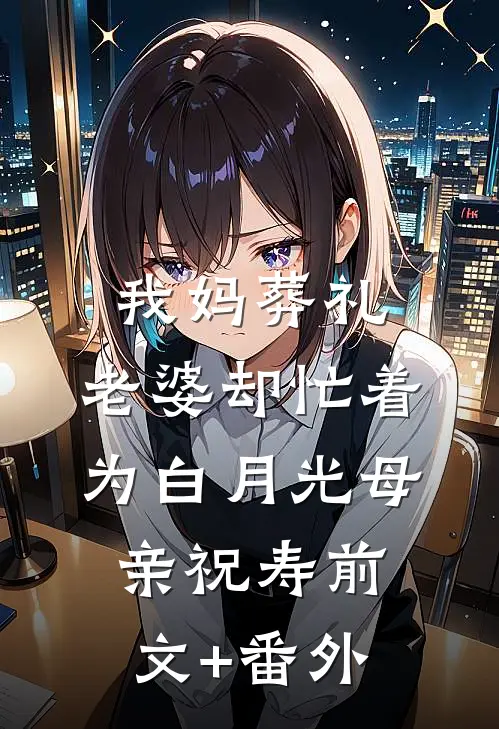 我妈葬礼，老婆却忙着为白月光母亲祝寿前文+番外