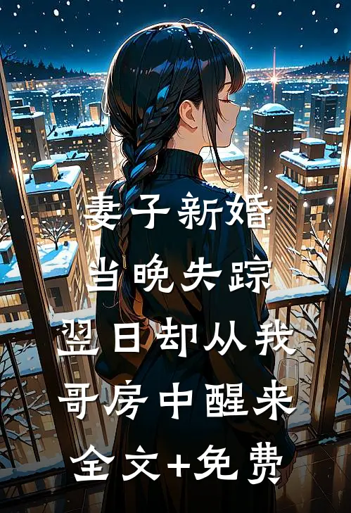 妻子新婚当晚失踪，翌日却从我哥房中醒来全文+免费