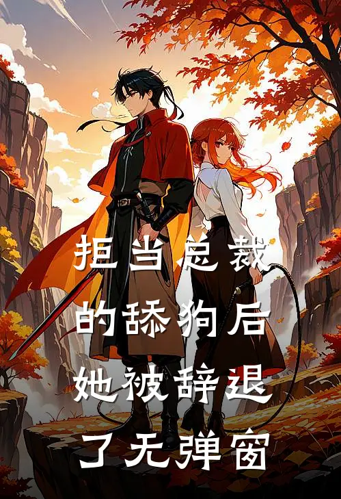拒当总裁的舔狗后，她被辞退了无弹窗