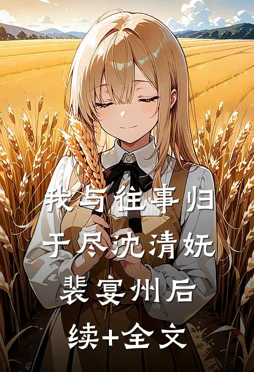 我与往事归于尽沈清妩裴宴州后续+全文
