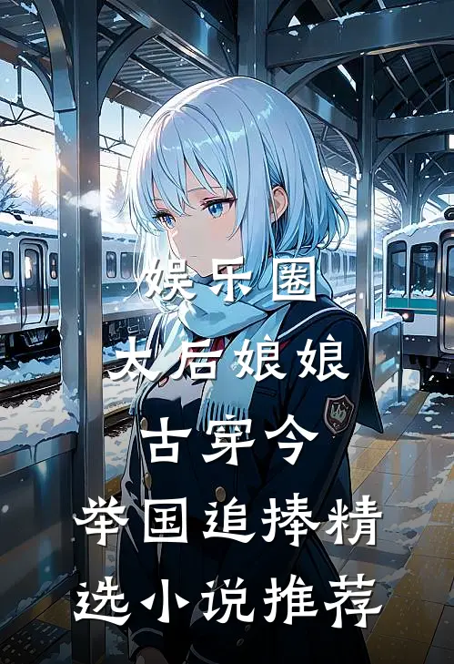 娱乐圈：太后娘娘古穿今，举国追捧精选小说推荐