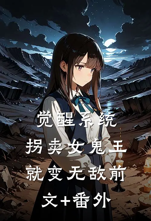 觉醒系统：拐卖女鬼王就变无敌前文+番外