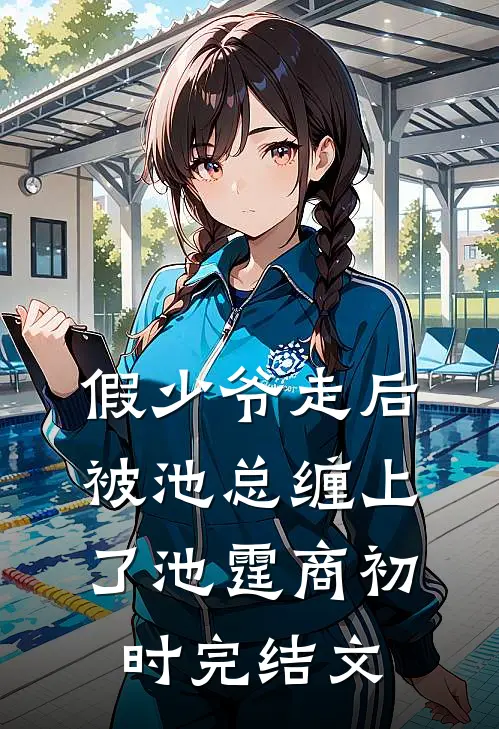 假少爷走后，被池总缠上了池霆商初时完结文
