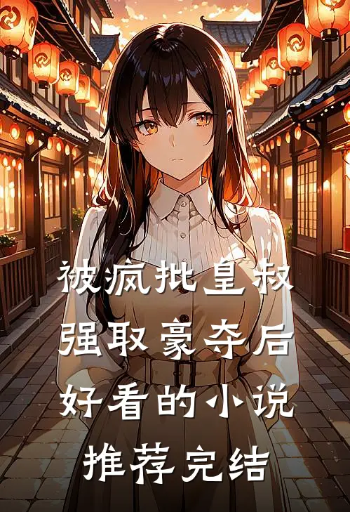 被疯批皇叔强取豪夺后好看的小说推荐完结
