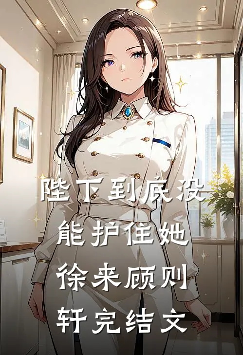 陛下到底没能护住她徐来顾则轩完结文