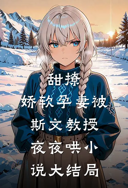 甜撩，娇软孕妻被斯文教授夜夜哄小说大结局