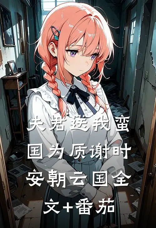 夫君送我蛮国为质谢时安朝云国全文+番茄