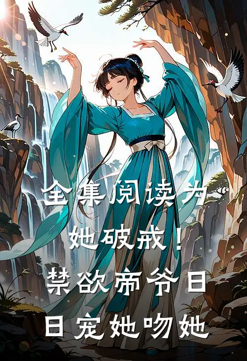 全集阅读为她破戒！禁欲帝爷日日宠她吻她