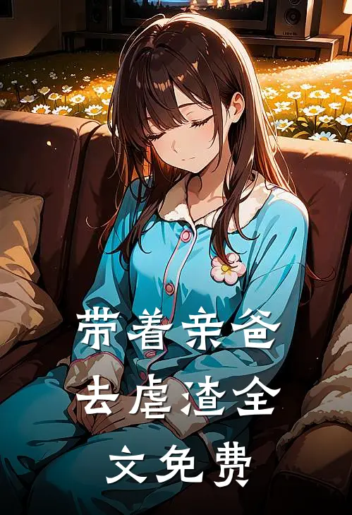 带着亲爸去虐渣全文免费