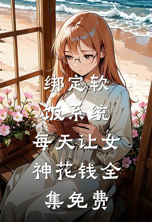 绑定软饭系统，每天让女神花钱全集免费