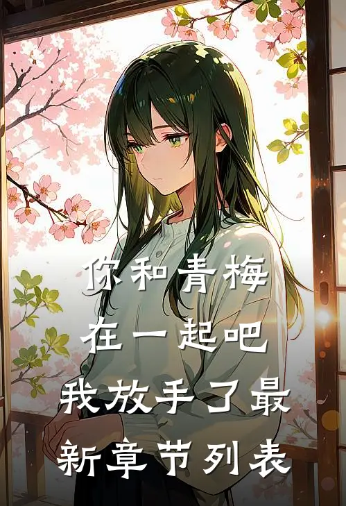 你和青梅在一起吧，我放手了最新章节列表