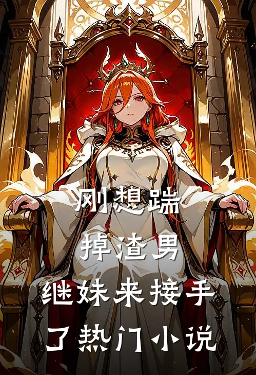 刚想踹掉渣男，继妹来接手了热门小说