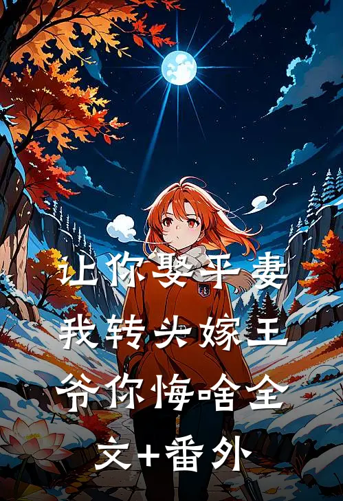 让你娶平妻，我转头嫁王爷你悔啥全文+番外