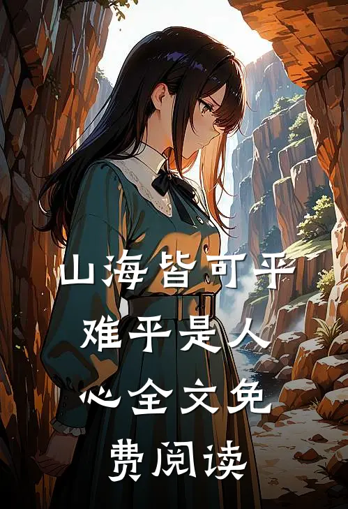 山海皆可平，难平是人心全文免费阅读