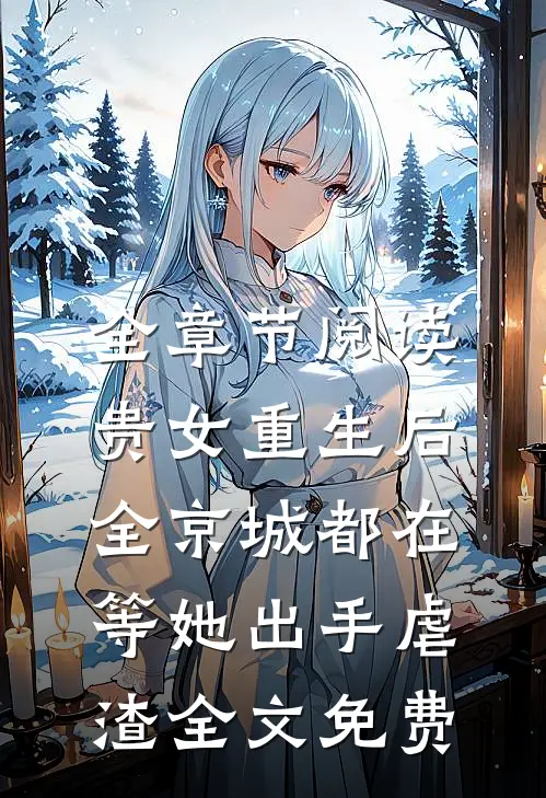 全章节阅读贵女重生后,全京城都在等她出手虐渣全文免费