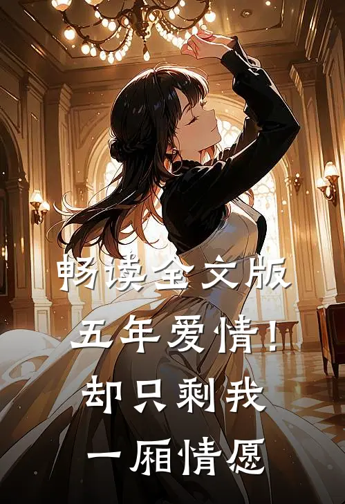 畅读全文版五年爱情！却只剩我一厢情愿