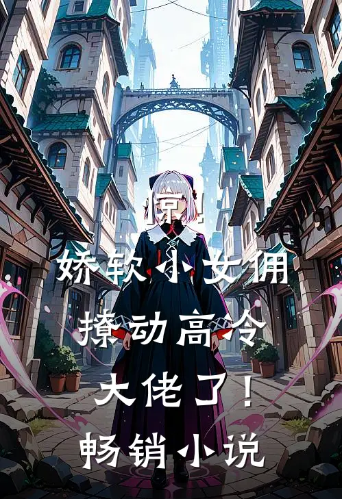 惊！娇软小女佣撩动高冷大佬了！畅销小说