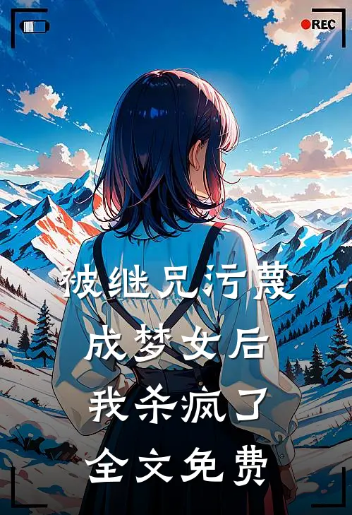 被继兄污蔑成”梦女“后，我杀疯了全文免费