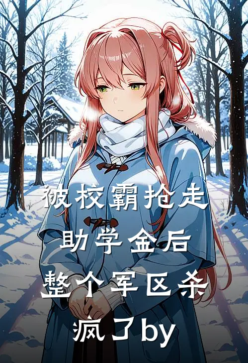 被校霸抢走助学金后，整个军区杀疯了by