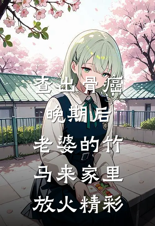 查出骨癌晚期后，老婆的竹马来家里放火精彩