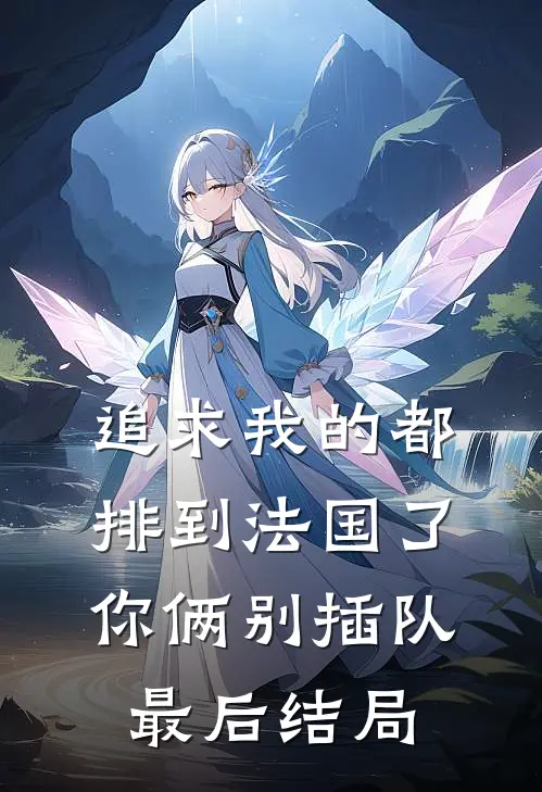 追求我的都排到法国了，你俩别插队最后结局