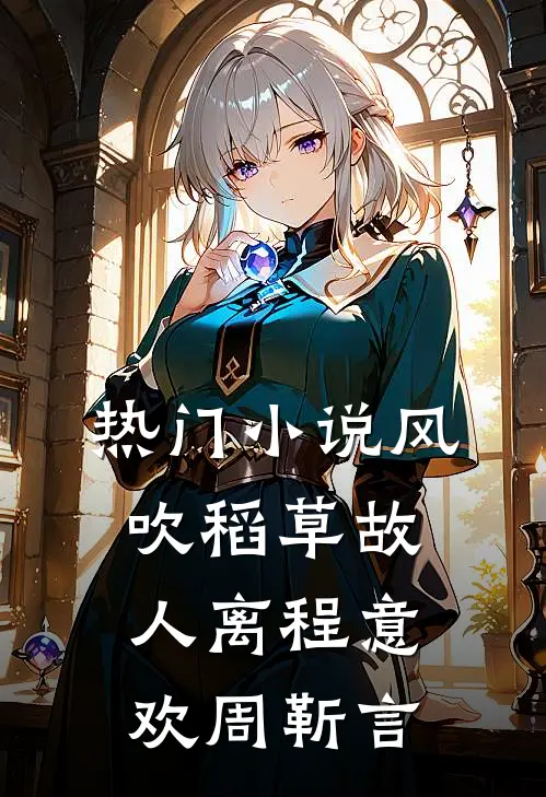 热门小说风吹稻草故人离程意欢周靳言