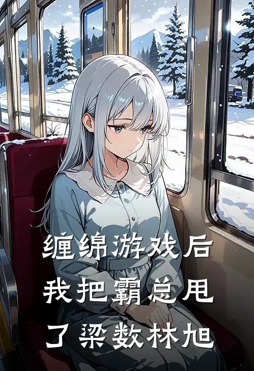 缠绵游戏后，我把霸总甩了梁数林旭