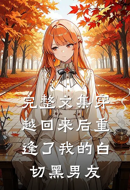 完整文集穿越回来后重逢了我的白切黑男友